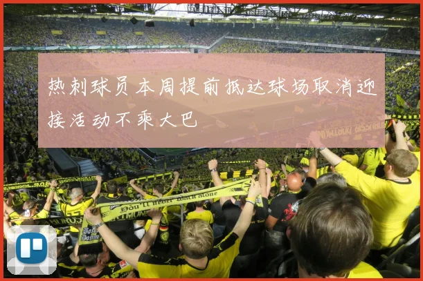 热刺球员本周提前抵达球场取消迎接活动不乘大巴